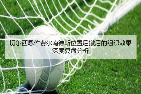 切尔西恩佐费尔南德斯位置后撤后的组织效果深度复盘分析