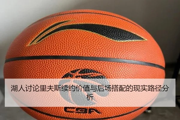 湖人讨论里夫斯续约价值与后场搭配的现实路径分析