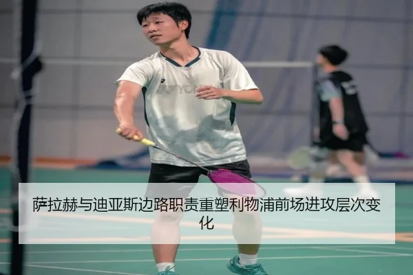 萨拉赫与迪亚斯边路职责重塑利物浦前场进攻层次变化